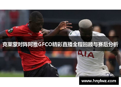 克莱蒙对阵阿雅GFCO精彩直播全程回顾与赛后分析