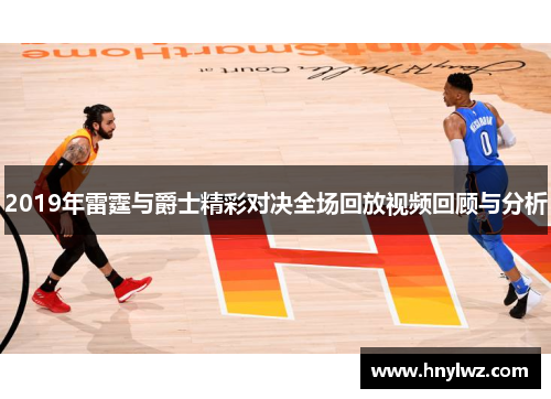 2019年雷霆与爵士精彩对决全场回放视频回顾与分析