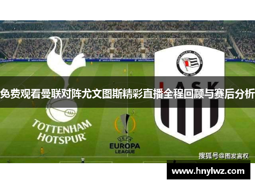 免费观看曼联对阵尤文图斯精彩直播全程回顾与赛后分析